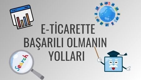 E-ticaret Nasıl Yapılır, Başarılı Olmanın Yolları